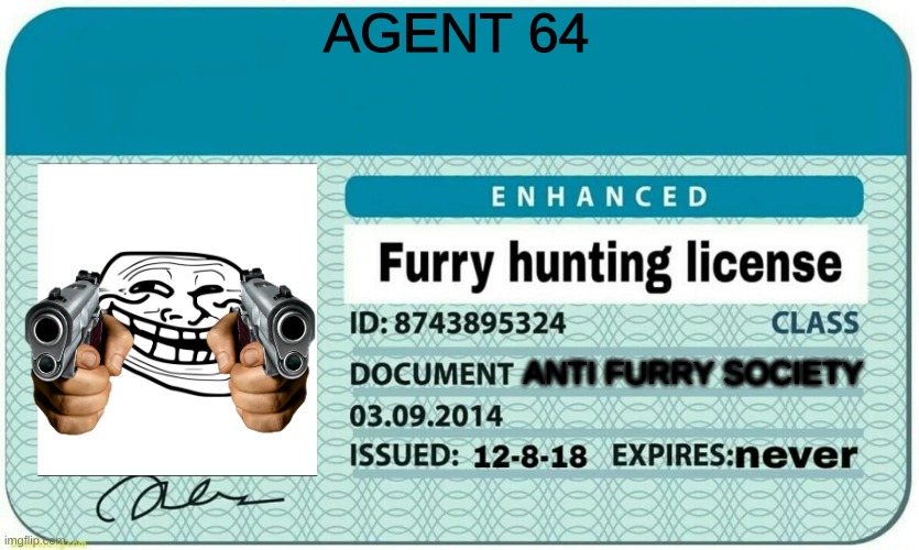 I got one, bois. | AGENT 64; ANTI FURRY SOCIETY | image tagged in furry hunting license | made w/ Imgflip meme maker