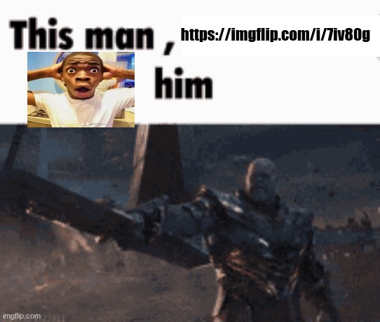 This man, _____ him | https://imgflip.com/i/7iv80g | image tagged in this man _____ him | made w/ Imgflip meme maker