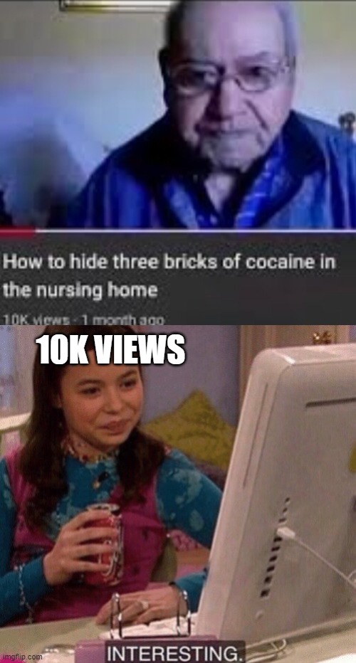 intersting | 10K VIEWS | image tagged in icarly interesting | made w/ Imgflip meme maker