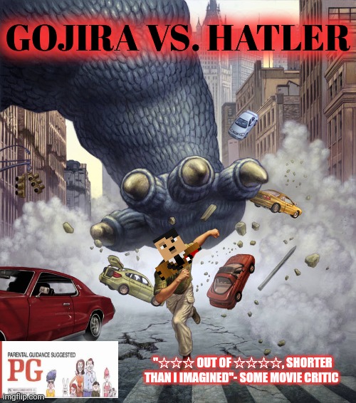 Worst movie ever? | GOJIRA VS. HATLER; "☆☆☆ OUT OF ☆☆☆☆, SHORTER THAN I IMAGINED"- SOME MOVIE CRITIC | image tagged in worst,movie,ever,hitler,vs,godzilla | made w/ Imgflip meme maker