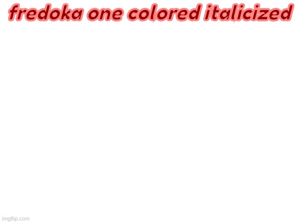 fredoka one colored italicized | made w/ Imgflip meme maker