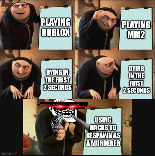 5 panel gru meme | PLAYING ROBLOX; PLAYING MM2; DYING IN THE FIRST 2 SECONDS; DYING IN THE FIRST 2 SECONDS; USING HACKS TO RESPAWN AS A MURDERER | image tagged in 5 panel gru meme | made w/ Imgflip meme maker