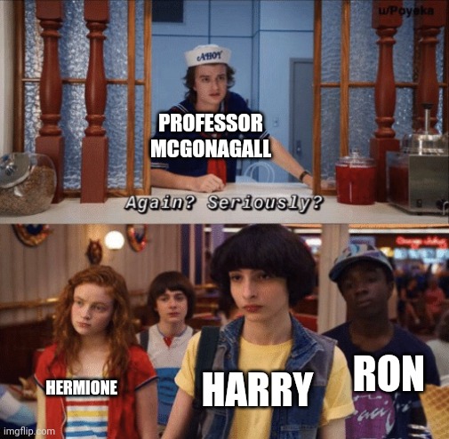 Why is it, when something happens, it is always you three? | PROFESSOR MCGONAGALL; RON; HERMIONE; HARRY | image tagged in again seriously,why is it when something happens it is always you three | made w/ Imgflip meme maker