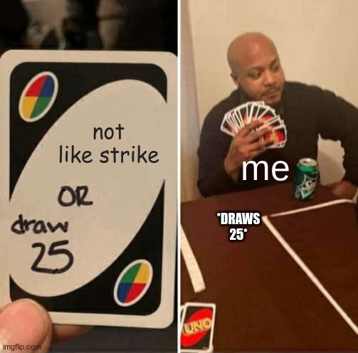 UNO Draw 25 Cards Meme | not like strike; me; *DRAWS 25* | image tagged in memes,uno draw 25 cards | made w/ Imgflip meme maker
