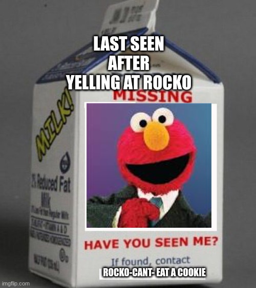 Milk carton | LAST SEEN AFTER YELLING AT ROCKO; ROCKO-CANT- EAT A COOKIE | image tagged in milk carton | made w/ Imgflip meme maker