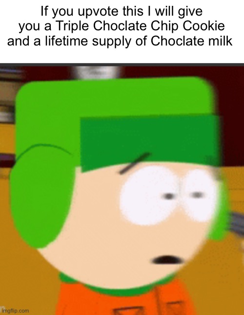 Dowit fwor mwee :Smiley Face: | If you upvote this I will give you a Triple Choclate Chip Cookie and a lifetime supply of Choclate milk | image tagged in memes,south park,funny,gifs,not really a gif,why are you reading the tags | made w/ Imgflip meme maker