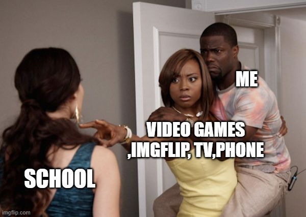 Protected Kevin Hart | ME; VIDEO GAMES ,IMGFLIP, TV,PHONE; SCHOOL | image tagged in protected kevin hart | made w/ Imgflip meme maker