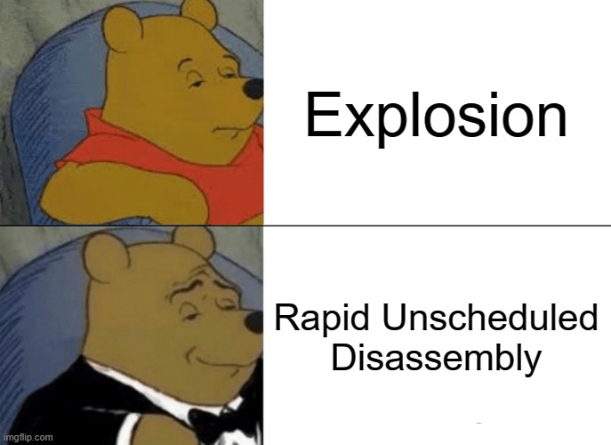 Rapid Unscheduled Disassembly | Explosion; Rapid Unscheduled Disassembly | image tagged in memes,tuxedo winnie the pooh,explosion,spacex | made w/ Imgflip meme maker