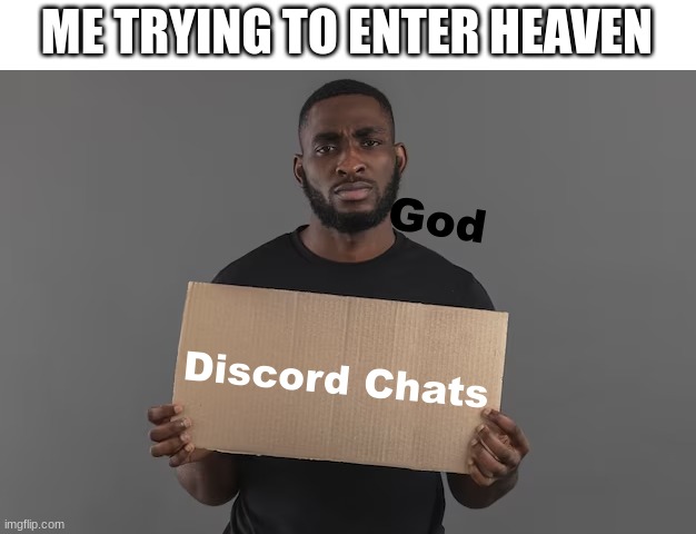 ME TRYING TO ENTER HEAVEN; God; Discord Chats | image tagged in discord,memes,funny,god,what if you wanted to go to heaven | made w/ Imgflip meme maker