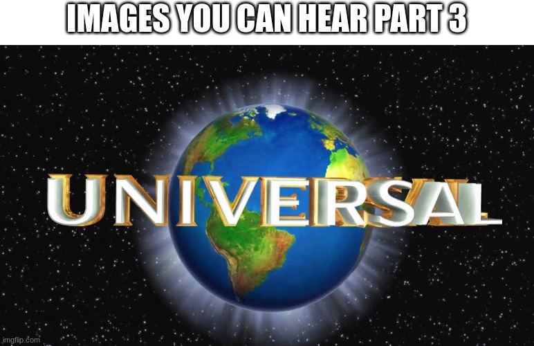 IMAGES YOU CAN HEAR PART 3 | image tagged in image,universal studios,funny,memes,what am i doing with my life,stop reading the tags | made w/ Imgflip meme maker