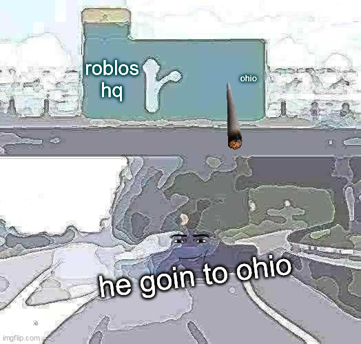 he goin to ohio lol | roblos hq; ohio; he goin to ohio | image tagged in memes,left exit 12 off ramp,ohio,only in ohio | made w/ Imgflip meme maker