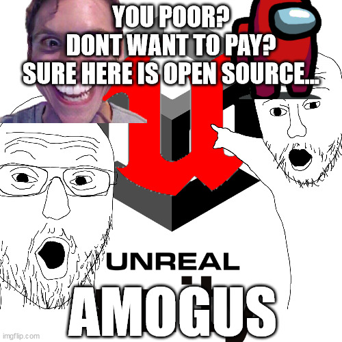 UNREAL AMOGUS | YOU POOR?
DONT WANT TO PAY?
SURE HERE IS OPEN SOURCE... AMOGUS | image tagged in unreal engine,unity,amogus,amogus sussy | made w/ Imgflip meme maker