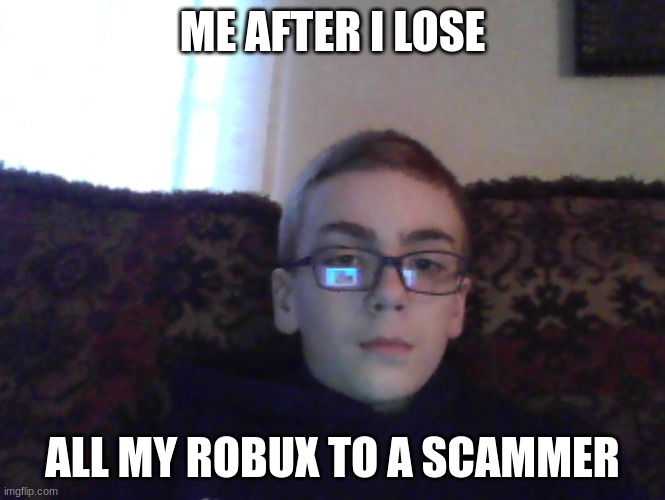 Couch kid | ME AFTER I LOSE; ALL MY ROBUX TO A SCAMMER | image tagged in couch kid | made w/ Imgflip meme maker