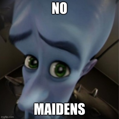 NO MAIDENS ): | NO; MAIDENS | image tagged in megamind peeking | made w/ Imgflip meme maker