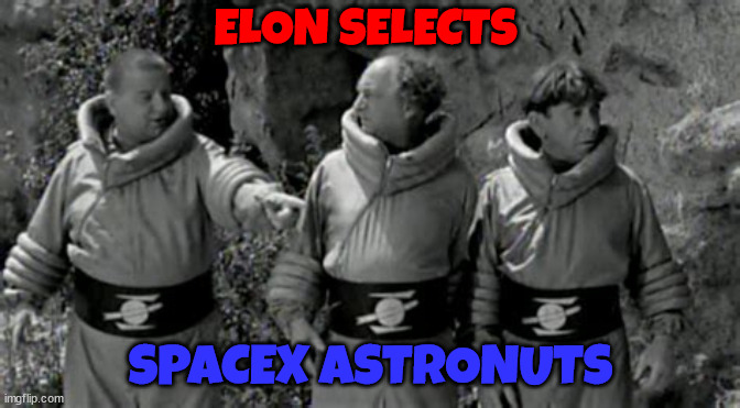SpaceX goes boom | ELON SELECTS; SPACEX ASTRONUTS | image tagged in elon musk,spacex,evploded,three stoogies,starship,disassmbeled | made w/ Imgflip meme maker