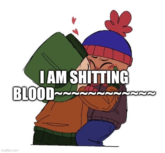 I AM SHITTING BLOOD~~~~~~~~~~~~ | made w/ Imgflip meme maker