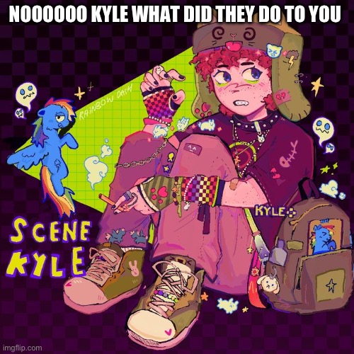 THEY GOT TO KYLE NOOOOOOOOOOOOOOOOOOO | NOOOOOO KYLE WHAT DID THEY DO TO YOU | made w/ Imgflip meme maker