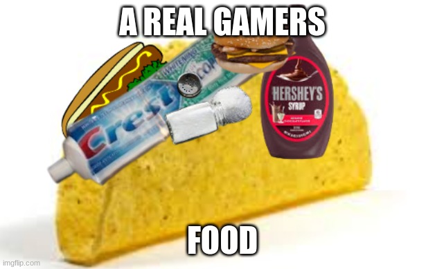 AMERICAN TACO | A REAL GAMERS; FOOD | image tagged in american taco | made w/ Imgflip meme maker