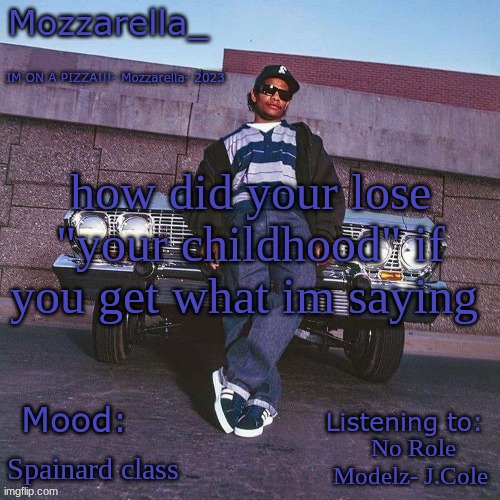 Eazy-E Temp | how did your lose "your childhood" if you get what im saying; No Role Modelz- J.Cole; Spainard class | image tagged in eazy-e temp | made w/ Imgflip meme maker