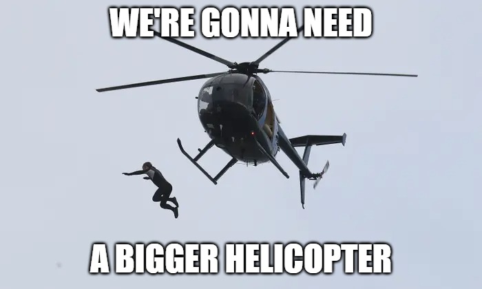 WE'RE GONNA NEED; A BIGGER HELICOPTER | made w/ Imgflip meme maker