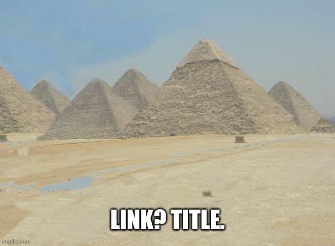 https://imgflip.com/memetemplate/436690278/Rare-EGYPT | LINK? TITLE. | image tagged in rare egypt,photoshop,custom template | made w/ Imgflip meme maker