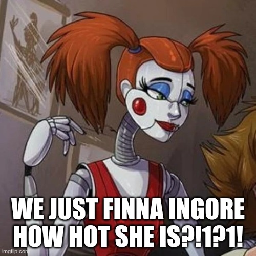 HUH?!?!?!??!?!?11 | WE JUST FINNA INGORE HOW HOT SHE IS?!1?1! | made w/ Imgflip meme maker