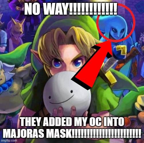 real | NO WAY!!!!!!!!!!!! THEY ADDED MY OC INTO MAJORAS MASK!!!!!!!!!!!!!!!!!!!!!!! | image tagged in link with a dream mask | made w/ Imgflip meme maker