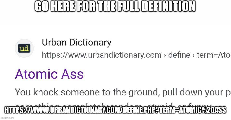 i was just curious | GO HERE FOR THE FULL DEFINITION; HTTPS://WWW.URBANDICTIONARY.COM/DEFINE.PHP?TERM=ATOMIC%20ASS | image tagged in memes,funny,ass,stop reading the tags | made w/ Imgflip meme maker
