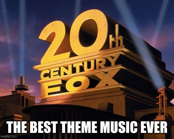 Thursday Memes 01 | THE BEST THEME MUSIC EVER | image tagged in 20th century fox | made w/ Imgflip meme maker