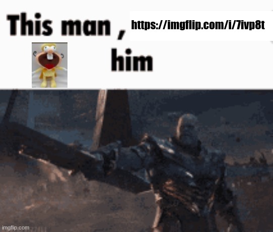 This man, _____ him | https://imgflip.com/i/7ivp8t | image tagged in this man _____ him | made w/ Imgflip meme maker