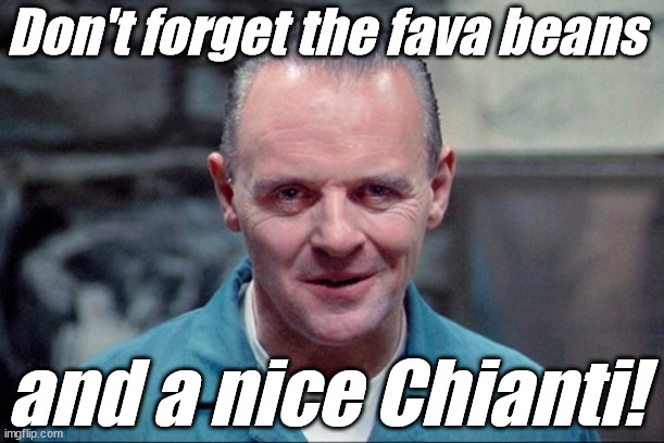 Hannibal says: come on in | Don't forget the fava beans and a nice Chianti! | image tagged in hannibal says come on in | made w/ Imgflip meme maker