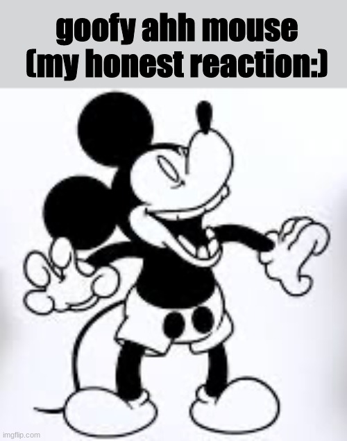 Mickey laughing | goofy ahh mouse
(my honest reaction:) | image tagged in mickey laughing | made w/ Imgflip meme maker