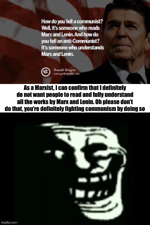 And ESPECIALLY don’t read Capital Volume I!!! | As a Marxist, I can confirm that I definitely do not want people to read and fully understand all the works by Marx and Lenin. Oh please don’t do that, you’re definitely fighting communism by doing so | image tagged in trollge | made w/ Imgflip meme maker