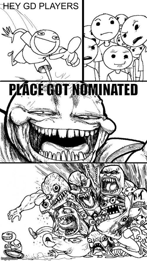 If place Gets nominated, you can be sure I will be dead the next day. (#724) | HEY GD PLAYERS; PLACE GOT NOMINATED | image tagged in memes,hey internet,geometry dash,the good place,gaming,video games | made w/ Imgflip meme maker