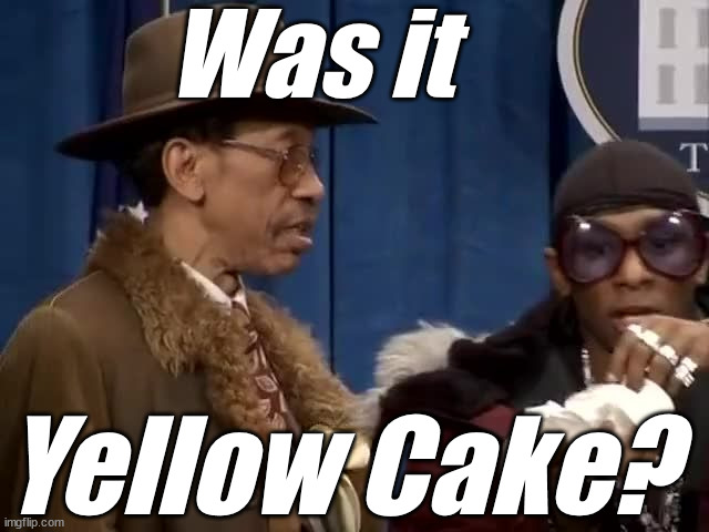 Was it Yellow Cake? | made w/ Imgflip meme maker