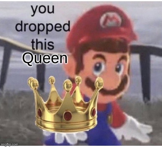 You Dropped This | Queen | image tagged in you dropped this | made w/ Imgflip meme maker