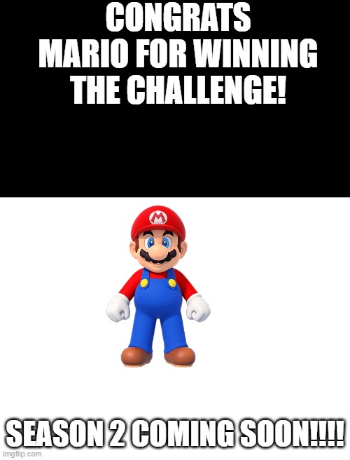 Congrats Mario!!!! | CONGRATS MARIO FOR WINNING THE CHALLENGE! SEASON 2 COMING SOON!!!! | image tagged in congrats,challenge,fun | made w/ Imgflip meme maker