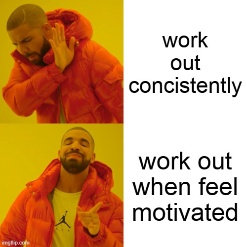 Drake Hotline Bling Meme | work out concistently; work out when feel motivated | image tagged in memes,drake hotline bling,daily memes,work out,gym memes | made w/ Imgflip meme maker