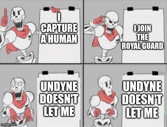 Papyrus plan | I JOIN THE ROYAL GUARD; I CAPTURE A HUMAN; UNDYNE DOESN'T LET ME; UNDYNE DOESN'T LET ME | image tagged in papyrus plan | made w/ Imgflip meme maker