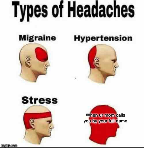 True | When ur mom calls you by your full name | image tagged in types of headaches meme | made w/ Imgflip meme maker