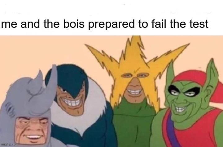 me and the bois | me and the bois prepared to fail the test | image tagged in memes,me and the boys | made w/ Imgflip meme maker