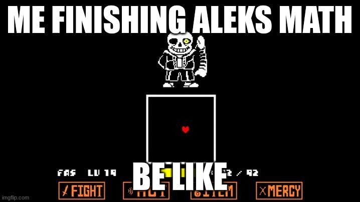 Be like Megalovania | ME FINISHING ALEKS MATH; BE LIKE | image tagged in be like megalovania | made w/ Imgflip meme maker