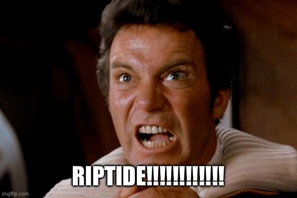 Captain Kirk Khan | RIPTIDE!!!!!!!!!!!! | image tagged in captain kirk khan | made w/ Imgflip meme maker