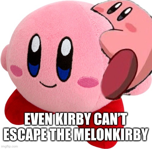 EVEN KIRBY CAN’T ESCAPE THE MELONKIRBY | made w/ Imgflip meme maker