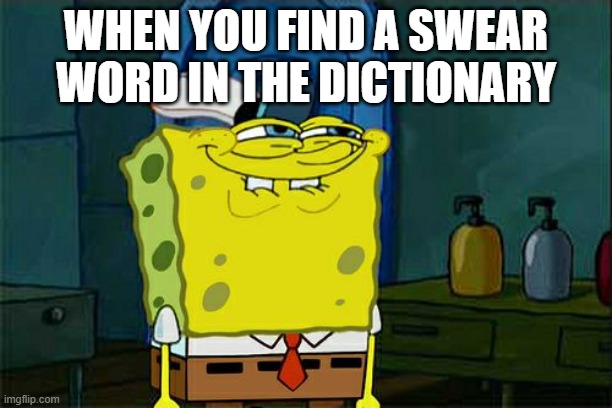 minimum effort meme | WHEN YOU FIND A SWEAR WORD IN THE DICTIONARY | image tagged in memes,don't you squidward | made w/ Imgflip meme maker