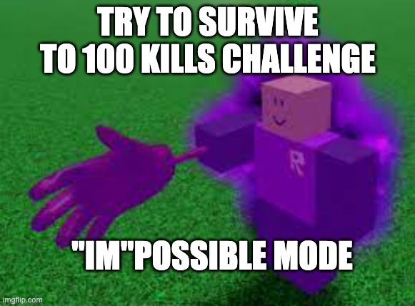 Slap battles | TRY TO SURVIVE TO 100 KILLS CHALLENGE; "IM"POSSIBLE MODE | image tagged in funny | made w/ Imgflip meme maker