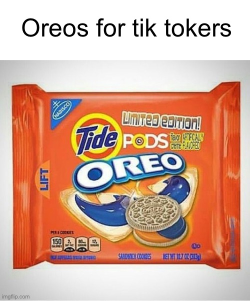 Meme #733 | Oreos for tik tokers | image tagged in tiktok,tik tok,tide pods,tide pod challenge,oreos,products | made w/ Imgflip meme maker