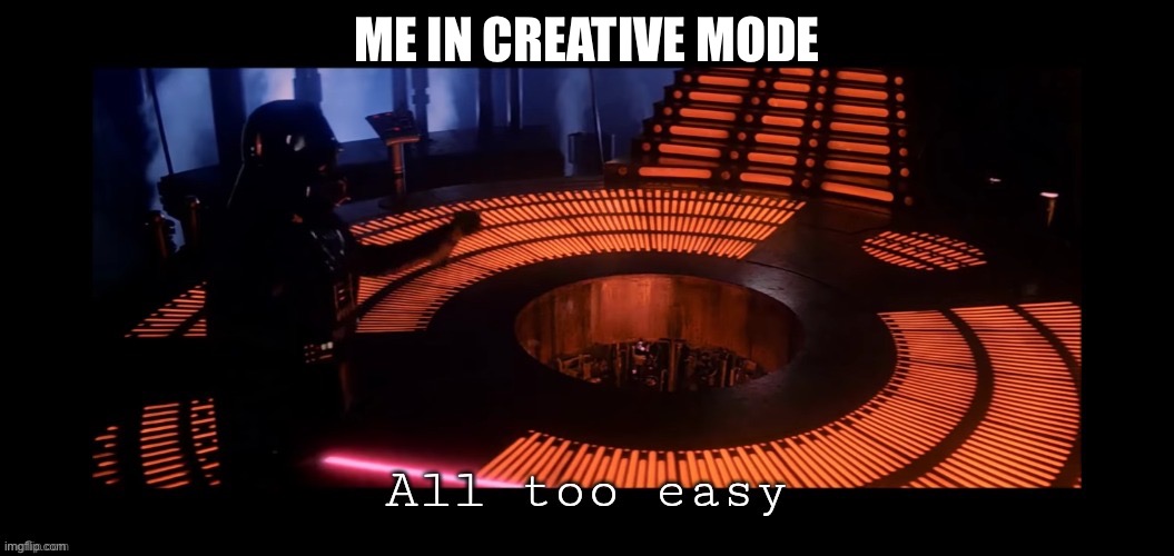 All too easy | ME IN CREATIVE MODE | image tagged in all too easy | made w/ Imgflip meme maker