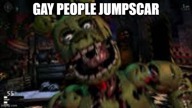 springtrap jumpscare | GAY PEOPLE JUMPSCAR | image tagged in springtrap jumpscare | made w/ Imgflip meme maker