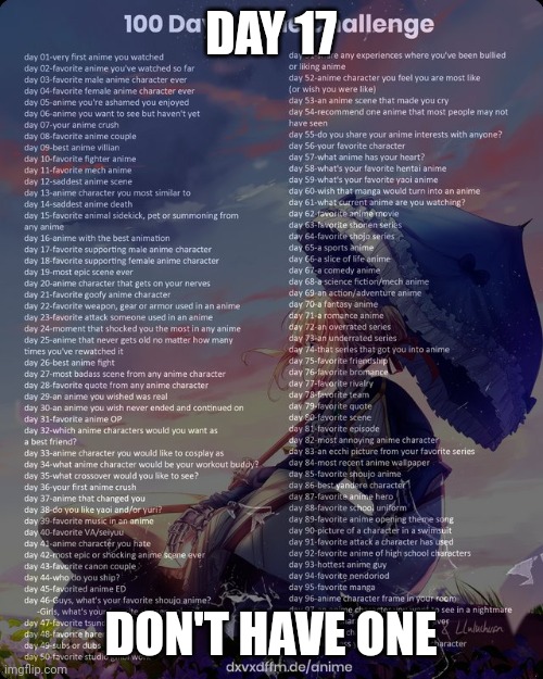 100 day anime challenge | DAY 17; DON'T HAVE ONE | image tagged in 100 day anime challenge | made w/ Imgflip meme maker